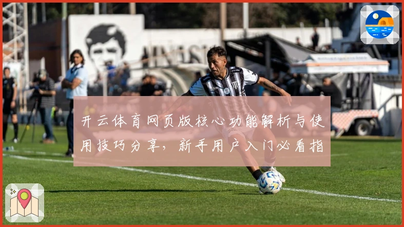 开云体育网页版核心功能解析与使用技巧分享,新手用户入门必看指南