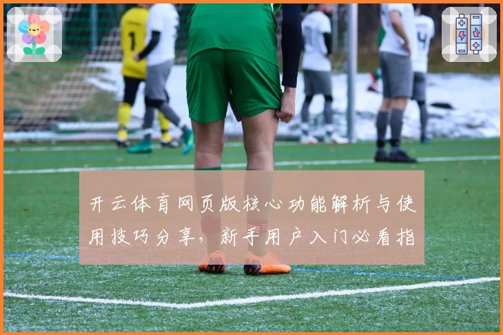 开云体育网页版核心功能解析与使用技巧分享，新手用户入门必看指南