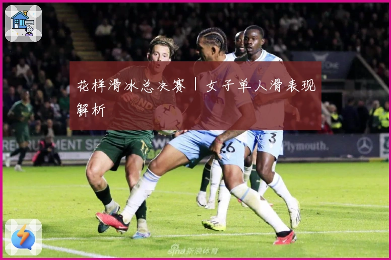 花样滑冰总决赛｜女子单人滑表现解析